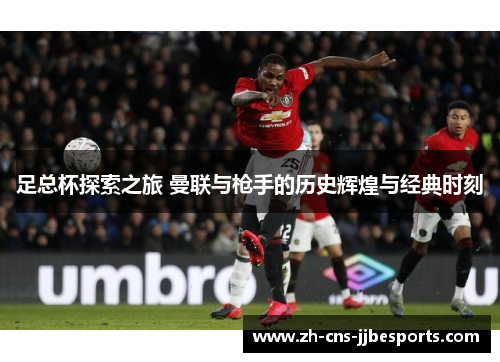 足总杯探索之旅 曼联与枪手的历史辉煌与经典时刻 足总杯探索之旅 曼联与枪手的历史辉煌与经典时刻