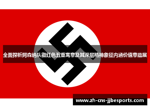 全面探析阿森纳队徽红色五重寓意及其深层精神象征内涵价值意蕴展