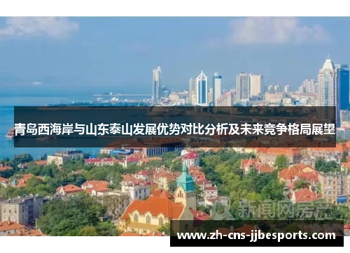 青岛西海岸与山东泰山发展优势对比分析及未来竞争格局展望