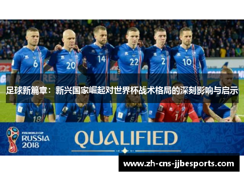 足球新篇章:新兴国家崛起对世界杯战术格局的深刻影响与启示 足球新篇章:新兴国家崛起对世界杯战术格局的深刻影响与启示