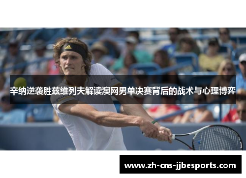 辛纳逆袭胜兹维列夫解读澳网男单决赛背后的战术与心理博弈 辛纳逆袭胜兹维列夫解读澳网男单决赛背后的战术与心理博弈