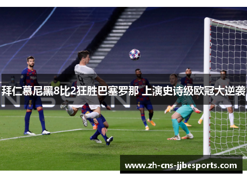 拜仁慕尼黑8比2狂胜巴塞罗那 上演史诗级欧冠大逆袭