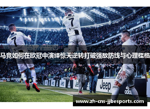 马竞如何在欧冠中演绎惊天逆转打破强敌防线与心理桎梏
