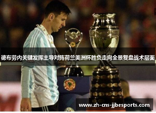 德布劳内关键发挥主导对阵荷兰美洲杯胜负走向全景复盘战术层面 德布劳内关键发挥主导对阵荷兰美洲杯胜负走向全景复盘战术层面