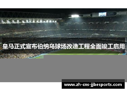 皇马正式宣布伯纳乌球场改造工程全面竣工启用 皇马正式宣布伯纳乌球场改造工程全面竣工启用